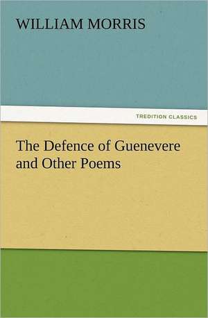 The Defence of Guenevere and Other Poems de William Morris