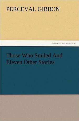 Those Who Smiled and Eleven Other Stories: The United Lutheran Church (General Synod, General Council, United Synod in the South) de Perceval Gibbon