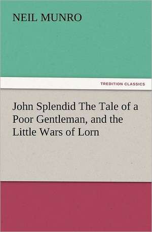 John Splendid the Tale of a Poor Gentleman, and the Little Wars of Lorn: The United Lutheran Church (General Synod, General Council, United Synod in the South) de Neil Munro