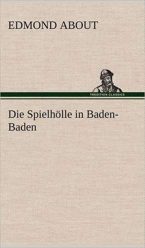 Die Spielholle in Baden-Baden: Light on Dark Corners a Complete Sexual Science and a Guide to Purity and Physical Manhood, Advice to Maiden, Wife, an de Edmond About