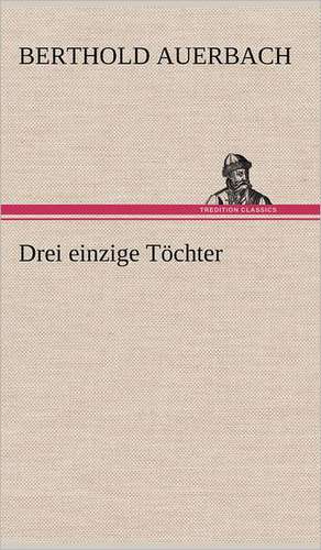 Drei Einzige Tochter: Light on Dark Corners a Complete Sexual Science and a Guide to Purity and Physical Manhood, Advice to Maiden, Wife, an de Berthold Auerbach