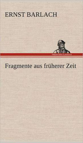 Fragmente Aus Fruherer Zeit: Light on Dark Corners a Complete Sexual Science and a Guide to Purity and Physical Manhood, Advice to Maiden, Wife, an de Ernst Barlach