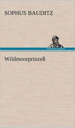 Wildmoorprinzess: Light on Dark Corners a Complete Sexual Science and a Guide to Purity and Physical Manhood, Advice to Maiden, Wife, an de Sophus Bauditz