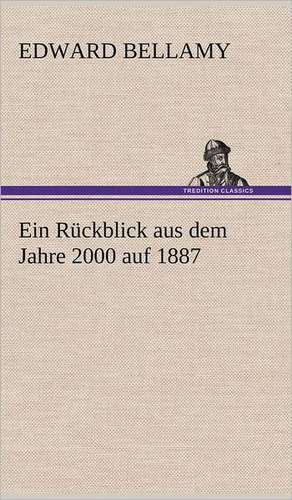 Ein Ruckblick Aus Dem Jahre 2000 Auf 1887: Light on Dark Corners a Complete Sexual Science and a Guide to Purity and Physical Manhood, Advice to Maiden, Wife, an de Edward Bellamy