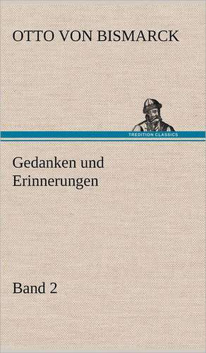 Gedanken Und Erinnerungen, Band 2: Light on Dark Corners a Complete Sexual Science and a Guide to Purity and Physical Manhood, Advice to Maiden, Wife, an de Otto von Bismarck