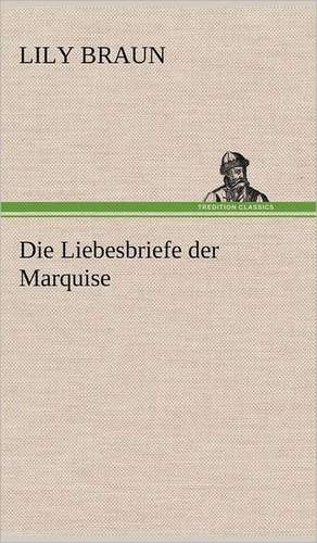 Die Liebesbriefe Der Marquise: Light on Dark Corners a Complete Sexual Science and a Guide to Purity and Physical Manhood, Advice to Maiden, Wife, an de Lily Braun