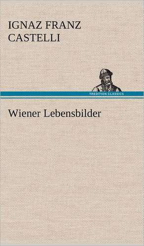 Wiener Lebensbilder de Ignaz Franz Castelli