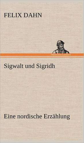 Sigwalt Und Sigridh: Die Saugethiere 1 de Felix Dahn