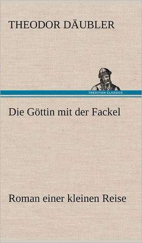 Die Gottin Mit Der Fackel: Philaletis) de Theodor Däubler