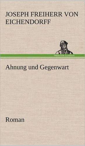 Ahnung Und Gegenwart: Philaletis) de Joseph Freiherr von Eichendorff