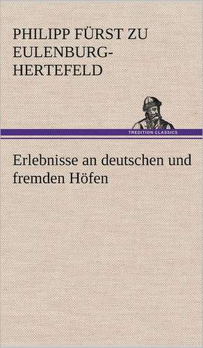 Erlebnisse an Deutschen Und Fremden Hofen: Philaletis) de Philipp Fürst zu Eulenburg-Hertefeld