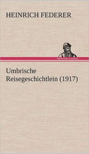 Umbrische Reisegeschichtlein (1917) de Heinrich Federer