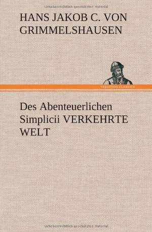 Des Abenteuerlichen Simplicii Verkehrte Welt: Philaletis) de Hans Jakob Christoffel von Grimmelshausen