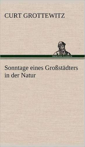 Sonntage Eines Grossstadters in Der Natur: Philaletis) de Curt Grottewitz