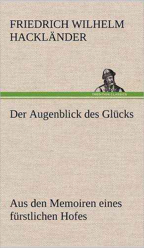 Der Augenblick Des Glucks - Aus Den Memoiren Eines Furstlichen Hofes: Philaletis) de Friedrich Wilhelm Hackländer