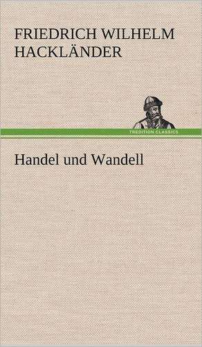 Handel Und Wandell: Philaletis) de Friedrich Wilhelm Hackländer