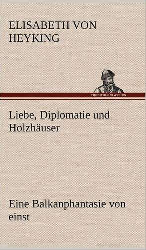 Liebe, Diplomatie Und Holzhauser: Philaletis) de Elisabeth von Heyking