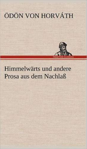 Himmelwarts Und Andere Prosa Aus Dem Nachlass: Philaletis) de Ödön von Horváth