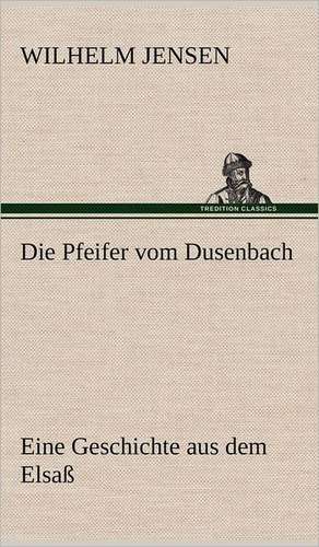 Die Pfeifer Vom Dusenbach: Philaletis) de Wilhelm Jensen