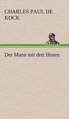 Der Mann Mit Drei Hosen: Philaletis) de Charles Paul de Kock