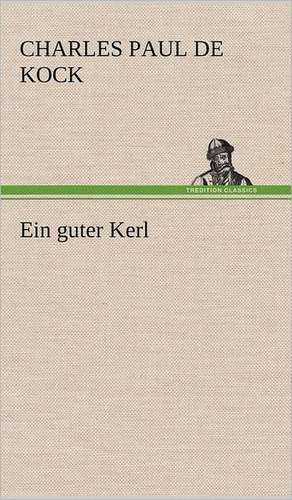 Ein Guter Kerl: Philaletis) de Charles Paul de Kock