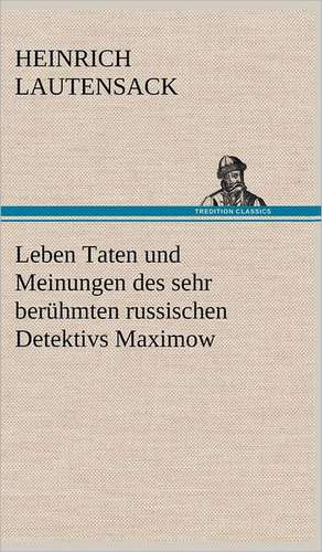 Leben Taten Und Meinungen Des Sehr Beruhmten Russischen Detektivs Maximow: VOR Bismarcks Aufgang de Heinrich Lautensack