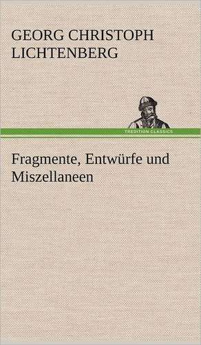 Fragmente, Entwurfe Und Miszellaneen: VOR Bismarcks Aufgang de Georg Christoph Lichtenberg