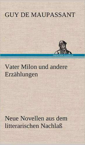 Vater Milon Und Andere Erzahlungen: VOR Bismarcks Aufgang de Guy de Maupassant