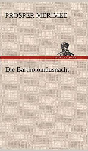 Die Bartholomausnacht: VOR Bismarcks Aufgang de Prosper Mérimée