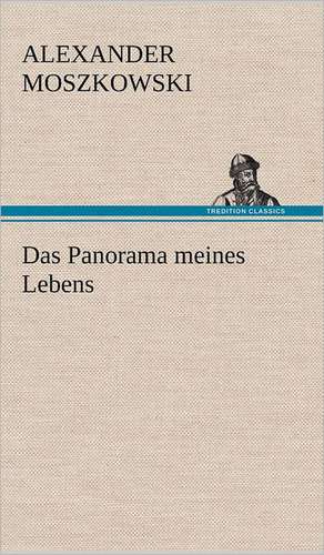 Das Panorama Meines Lebens: VOR Bismarcks Aufgang de Alexander Moszkowski