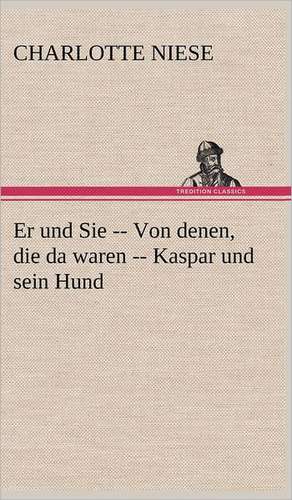 Er Und Sie -- Von Denen, Die Da Waren -- Kaspar Und Sein Hund: VOR Bismarcks Aufgang de Charlotte Niese