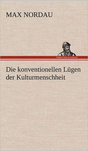 Die Konventionellen Lugen Der Kulturmenschheit: VOR Bismarcks Aufgang de Max Nordau