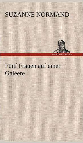 Funf Frauen Auf Einer Galeere: VOR Bismarcks Aufgang de Suzanne Normand