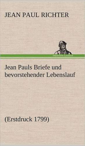 Jean Pauls Briefe Und Bevorstehender Lebenslauf: VOR Bismarcks Aufgang de Jean Paul Richter