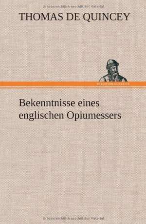 Bekenntnisse Eines Englischen Opiumessers: VOR Bismarcks Aufgang de Thomas De Quincey