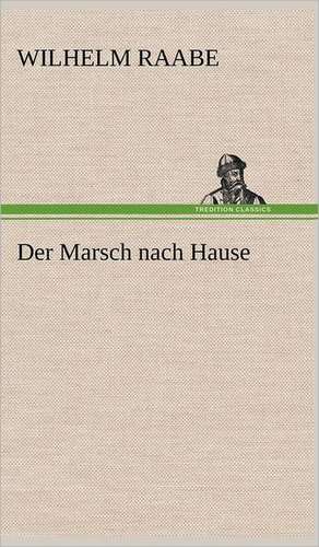 Der Marsch Nach Hause: VOR Bismarcks Aufgang de Wilhelm Raabe