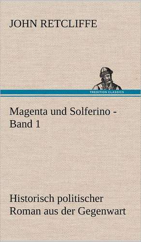 Magenta Und Solferino - Band 1: VOR Bismarcks Aufgang de John Retcliffe