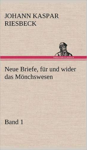 Neue Briefe, Fur Und Wider Das Monchswesen - Erster Band: VOR Bismarcks Aufgang de Johann Kaspar Riesbeck