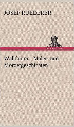 Wallfahrer-, Maler- Und Mordergeschichten: VOR Bismarcks Aufgang de Josef Ruederer