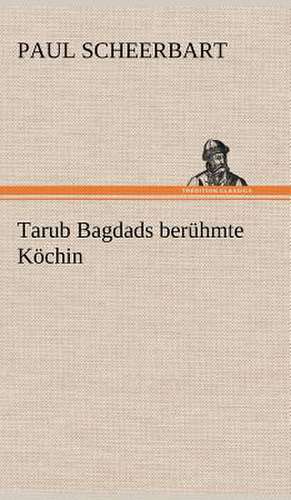 Tarub Bagdads Beruhmte Kochin: VOR Bismarcks Aufgang de Paul Scheerbart