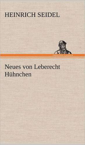 Neues Von Leberecht Huhnchen: Erich Walter de Heinrich Seidel