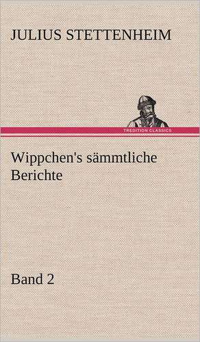 Wippchen's Sammtliche Berichte, Band 2: Erich Walter de Julius Stettenheim