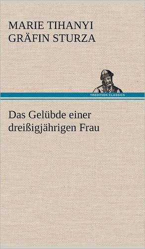 Das Gelubde Einer Dreissigjahrigen Frau: Erich Walter de Marie Tihanyi Gräfin Sturza