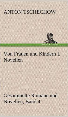 Von Frauen Und Kindern I. Novellen: Erich Walter de Anton Tschechow