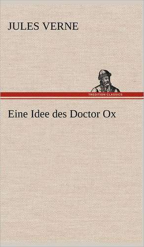 Eine Idee Des Doctor Ox: Erzahlung in Neun Briefen de Jules Verne