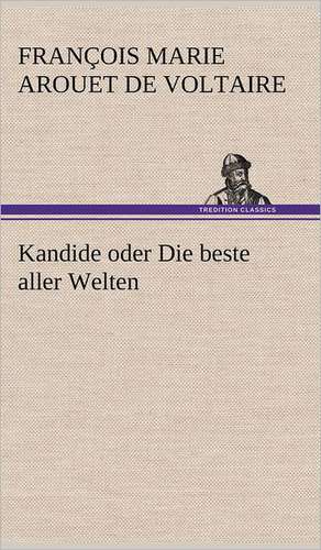 Kandide Oder Die Beste Aller Welten: Erzahlung in Neun Briefen de François Marie Arouet de Voltaire