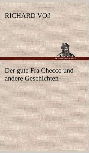 Der Gute Fra Checco Und Andere Geschichten: Erzahlung in Neun Briefen de Richard Voß