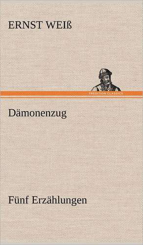 Damonenzug. Funf Erzahlungen: Erzahlung in Neun Briefen de Ernst Weiß