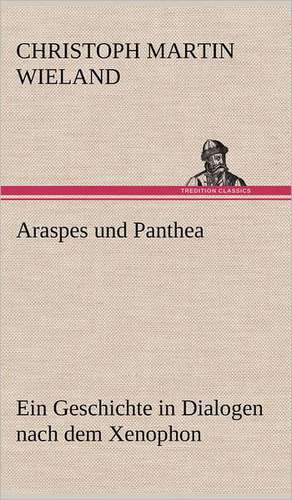 Araspes Und Panthea: Erzahlung in Neun Briefen de Christoph Martin Wieland