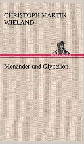 Menander Und Glycerion: Erzahlung in Neun Briefen de Christoph Martin Wieland